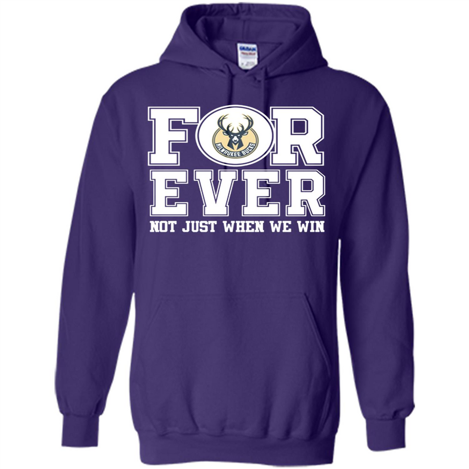 Milwaukee Bucks Forever For ever not just when we win - Hoodie