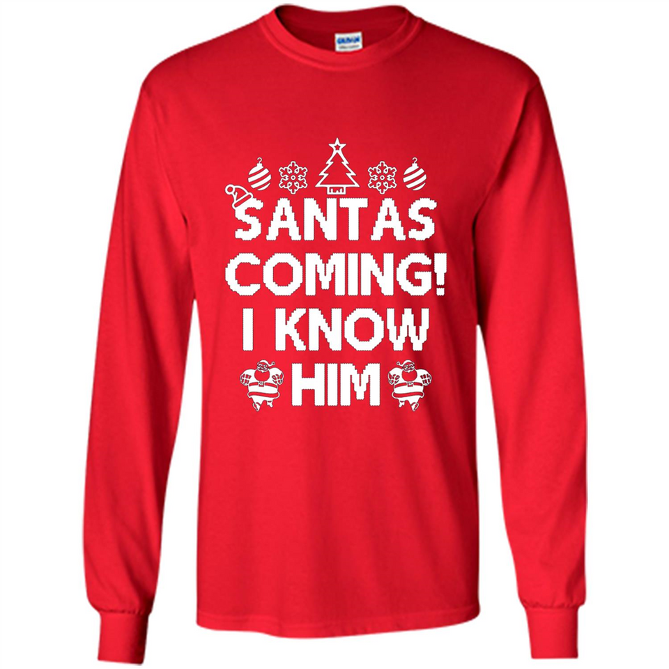 Santa's Coming I Know Him Shirt Santa Ugly Christmas T-Shirt Funny Santa Christmas
