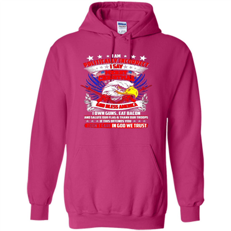 I Am Politically Incorrect I Say Merry Christmas America - Hoodie
