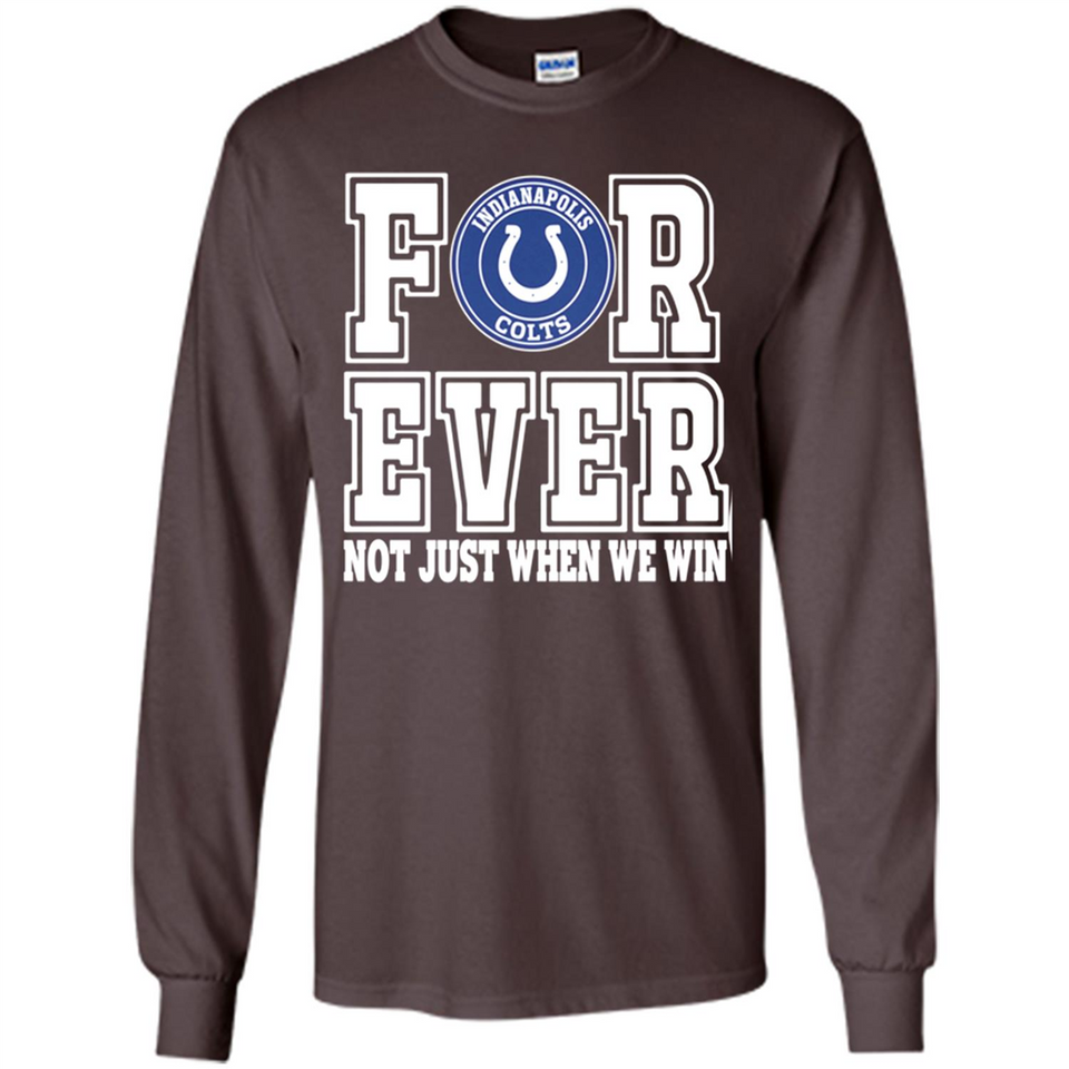 Indianapolis Colts Forever For ever not just when we win - Long Sleeve T-Shirt