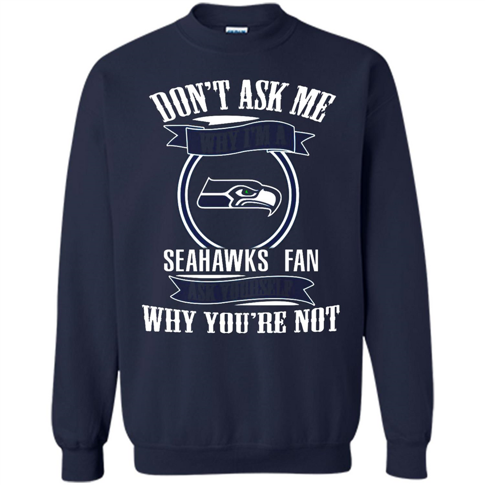 Don't Ask Me Why I'm A Seattle Seahawks Fan Ask Yourself