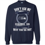 Don't Ask Me Why I'm A Seattle Seahawks Fan Ask Yourself