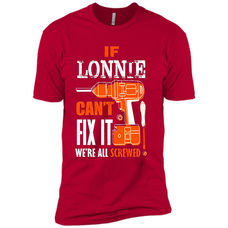 If Lonnie Can't Fix It We're All Screwed - Premium Short Sleeve T-Shirt