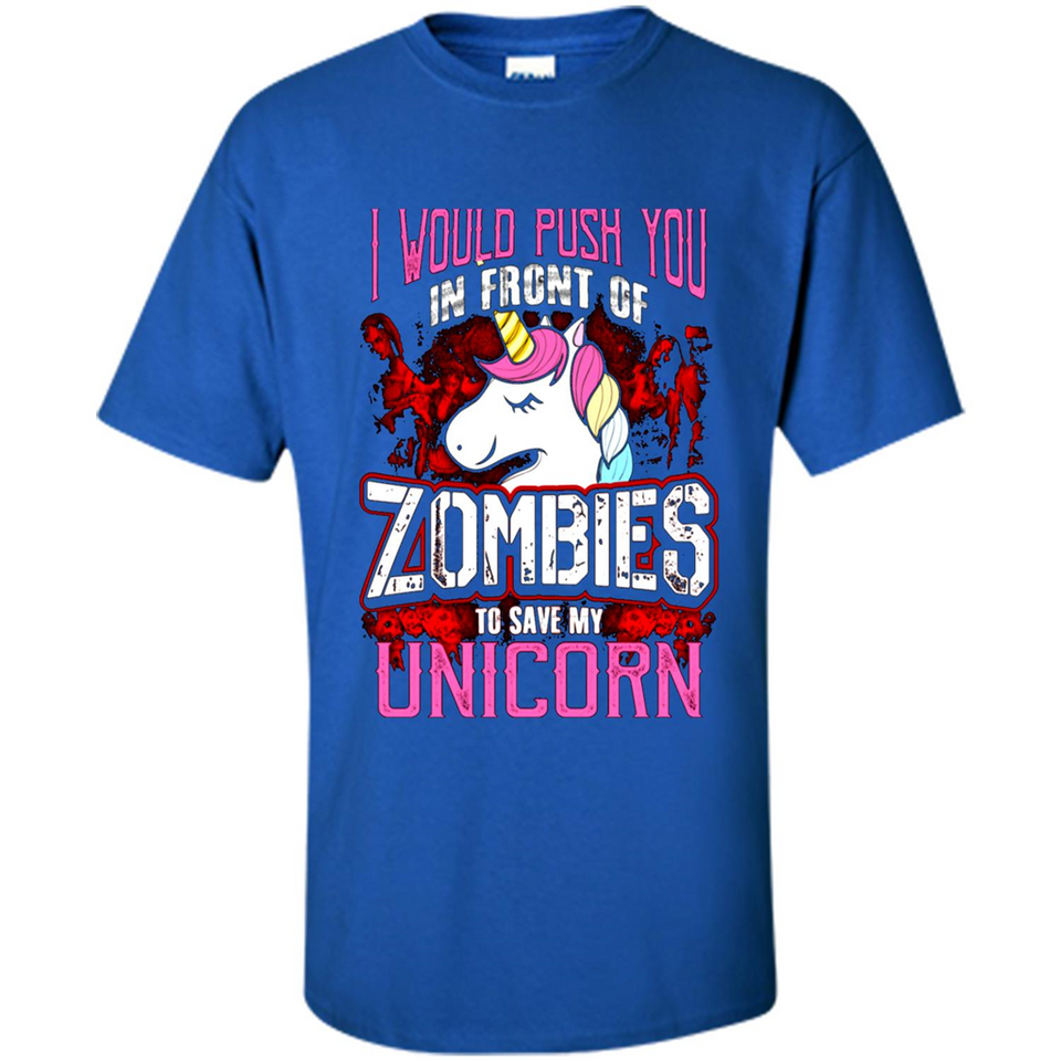 I Would Push You In Front Of Zombies To Save My Unicorn