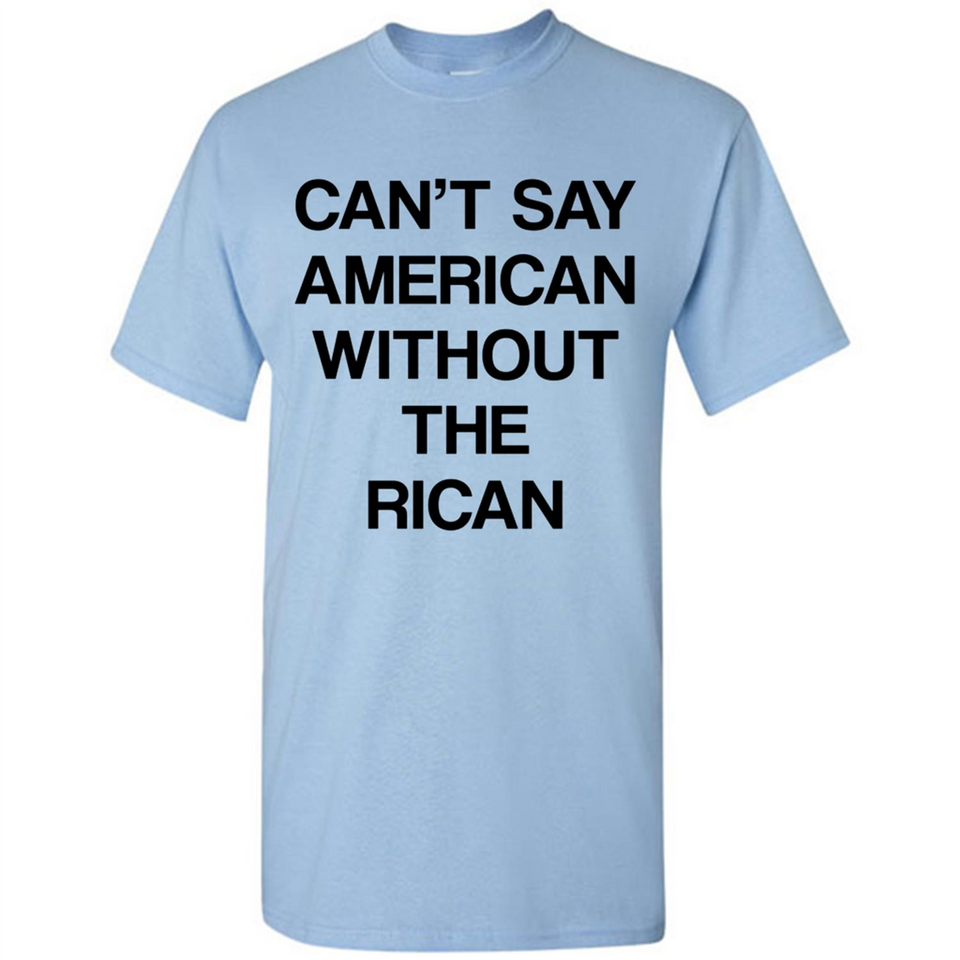 Can't Say American Without the Rican - Shirt