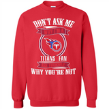 Don't Ask Me Why I'm A Tennessee Titans Fan Ask Yourself