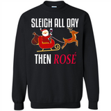 Sleigh All Day Then Rose Christmas Wine Gift - Sweatshirt