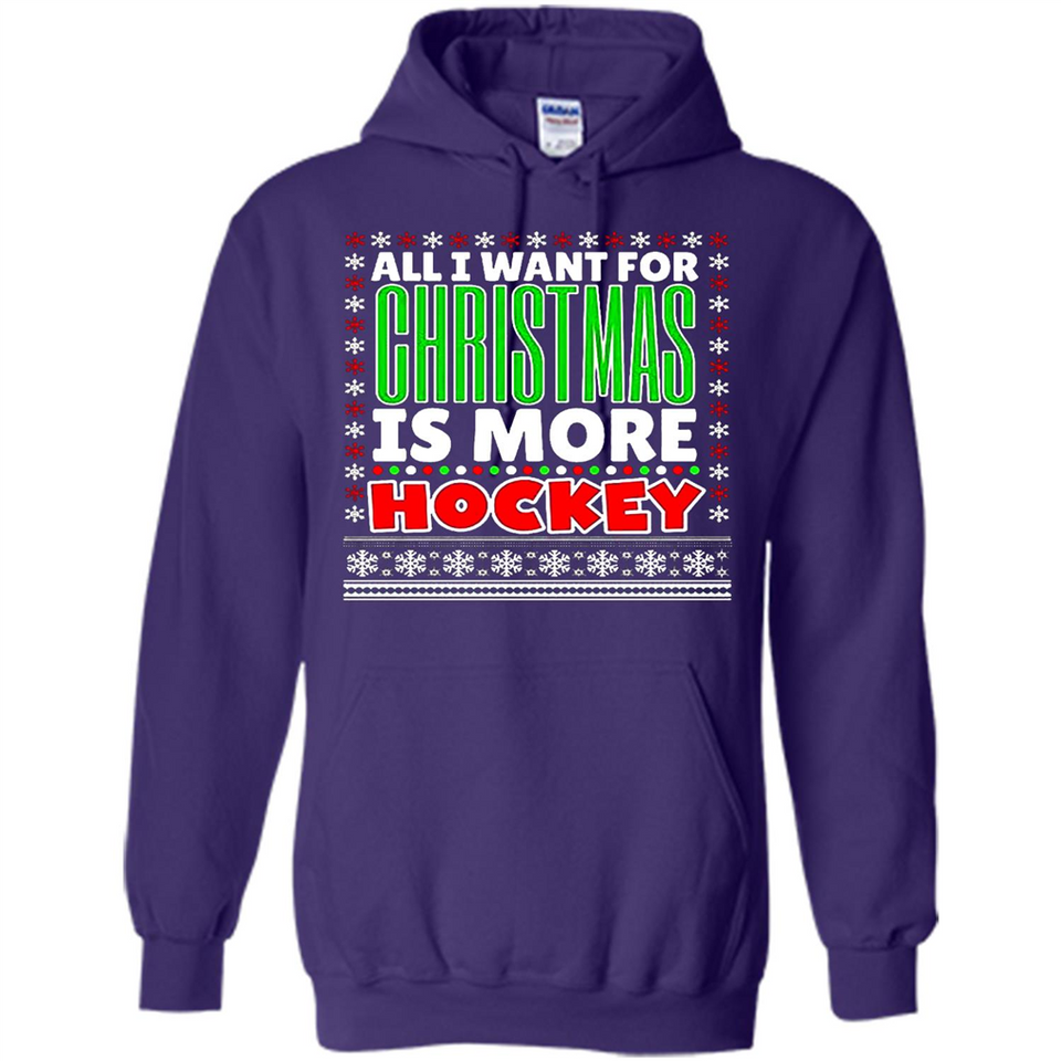 All I Want For Christmas Is More Hockey Christmas - Hoodie