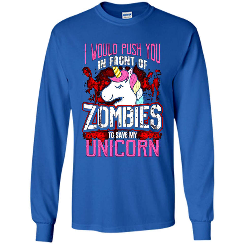 I Would Push You In Front Of Zombies To Save My Unicorn