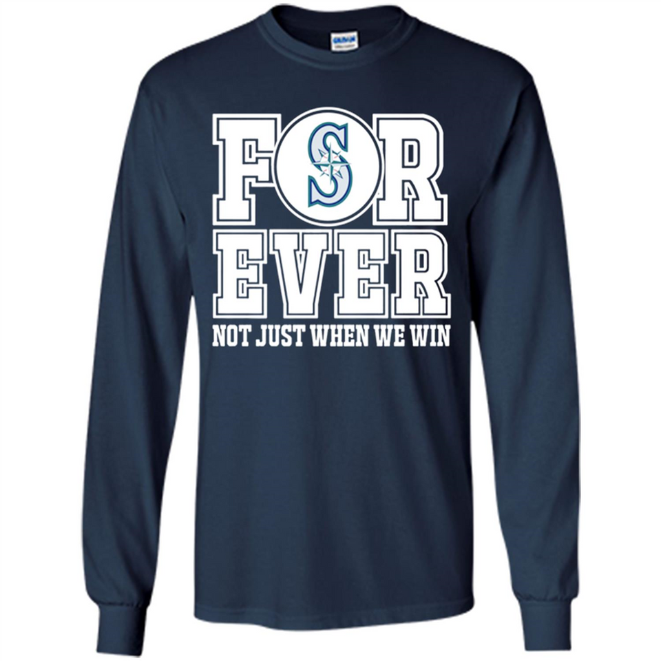 Seattle Mariners Forever For ever not just when we win - Long Sleeve T-Shirt