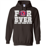 Houston Texans Forever For ever not just when we win - Hoodie