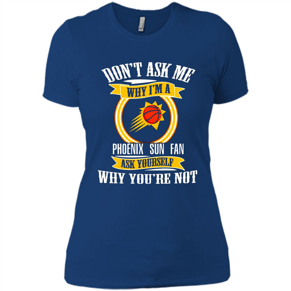 Don't Ask Me Why I'm A Phoenix Sun Fan Ask Yourself