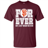 San Francisco Giants Forever For ever not just when we win - Shirt