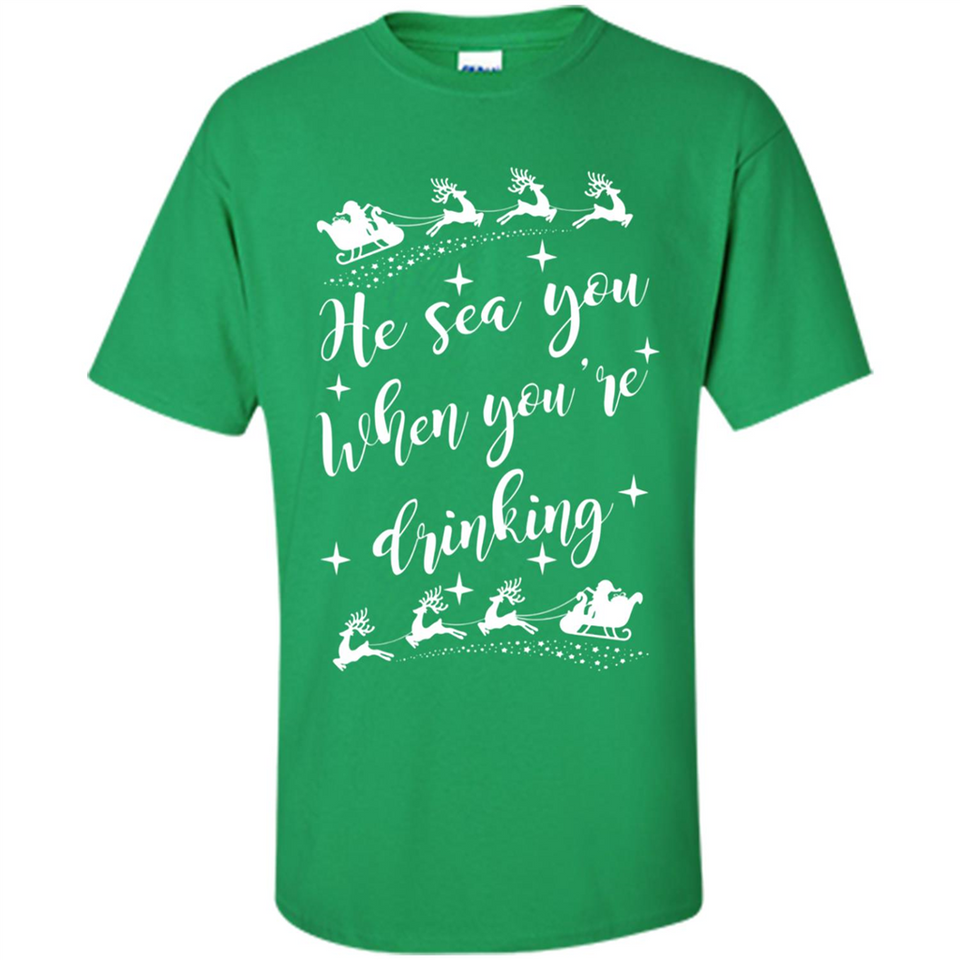 He Sees You When You're Drinking - Shirt