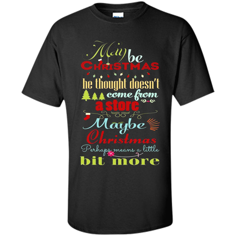Maybe Christmas Doesn't Come From Store Christmas Means - Shirt