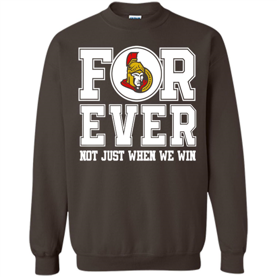Ottawa Senators Forever For ever not just when we win - Sweatshirt