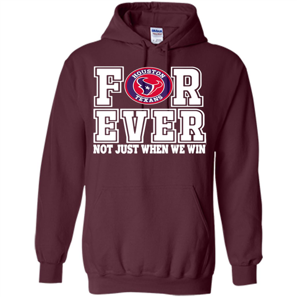 Houston Texans Forever For ever not just when we win - Hoodie