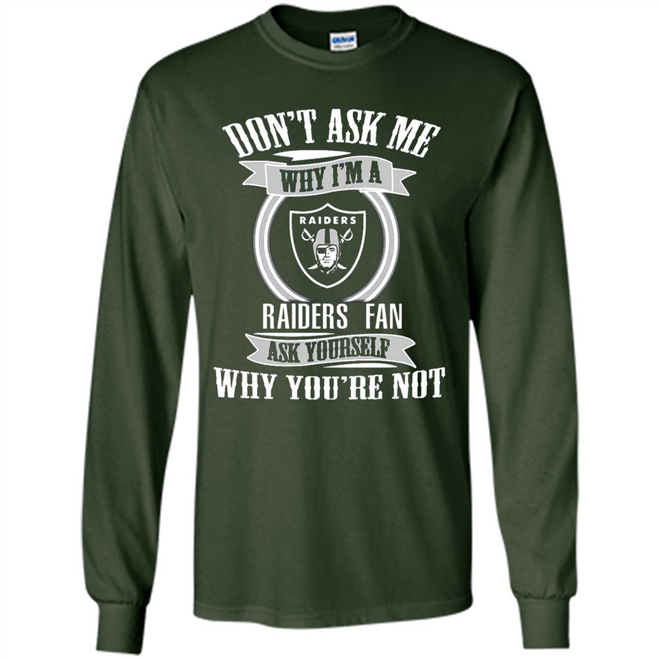 Don't Ask Me Why I'm A Oakland Raiders Fan Ask Yourself