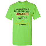 All I Want To Do Is Bake Christmas Cookies Drink Coffee And Watch The Hallmark Channel - Shirt