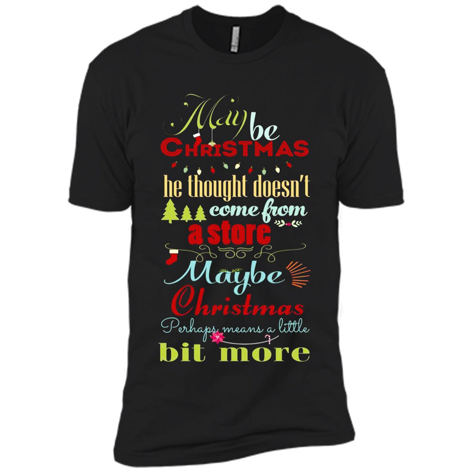 Maybe Christmas Doesn't Come From Store Christmas Means - Premium Short Sleeve T-Shirt