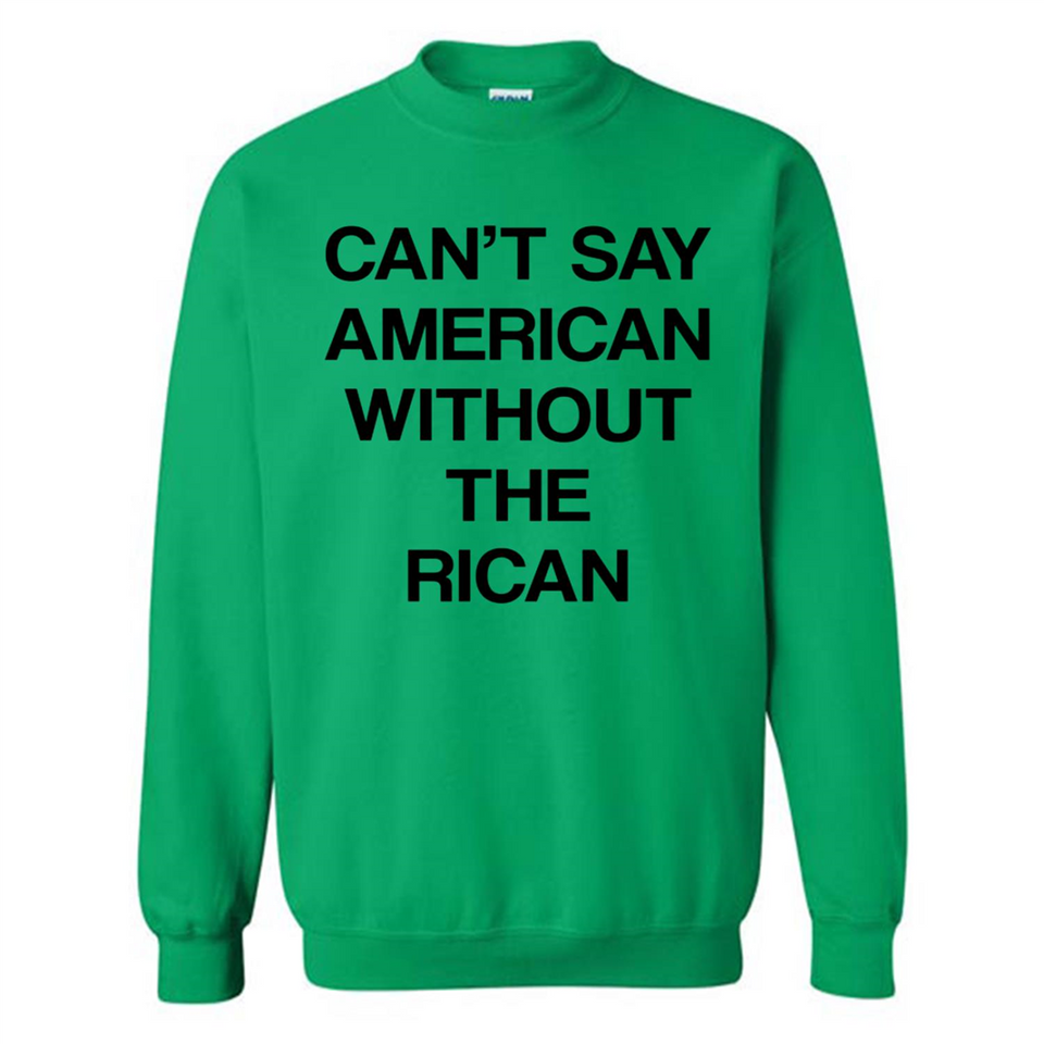 Can't Say American Without the Rican - Sweatshirt