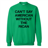 Can't Say American Without the Rican - Sweatshirt