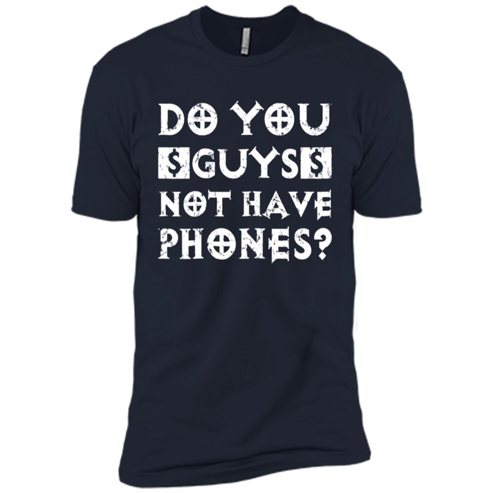 Do You Guys Not Have Phones Funny Quote - Premium Short Sleeve T-Shirt