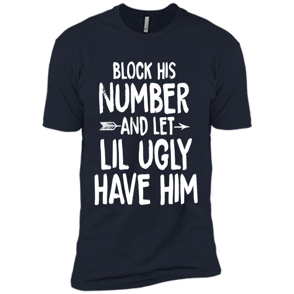 Block His Number and Let Lil Ugly have Him - Premium Short Sleeve T-Shirt