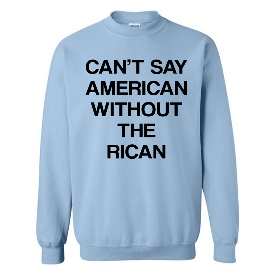 Can't Say American Without the Rican - Sweatshirt