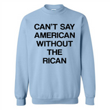 Can't Say American Without the Rican - Sweatshirt