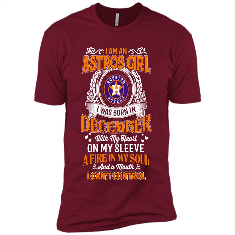 I Am An Houston Astros Girl I Was Born In December With My Heart On My Sleeve A Fire In My Soul And A Mouth I Cant Control - Premium Short Sleeve T-Shirt