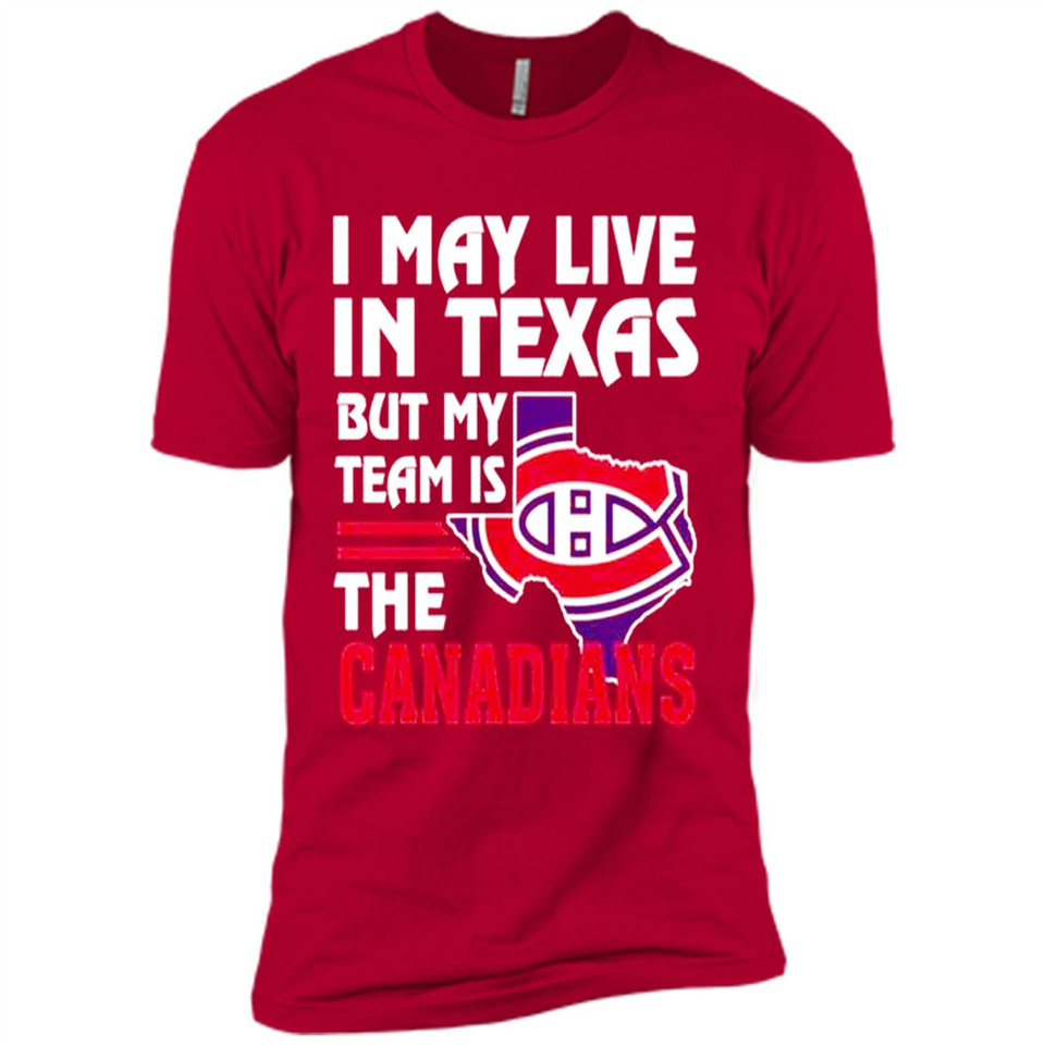 I May Live In Texas But My Team Is The Canadians - Premium Short Sleeve T-Shirt