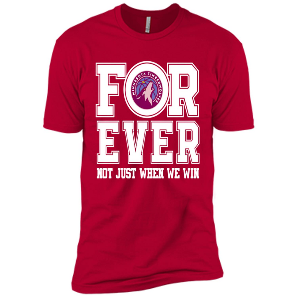 Minnesota Timberwolves Forever For ever not just when we win - Premium Short Sleeve T-Shirt