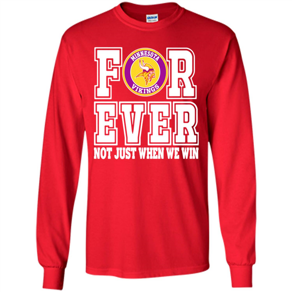 Minnesota Vikings Forever For ever not just when we win - Long Sleeve T-Shirt