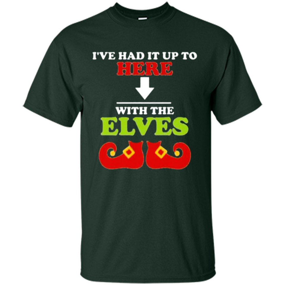 Ive Had It Up To Here With The Elves - Shirt