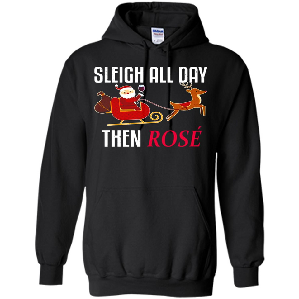 Sleigh All Day Then Rose Christmas Wine Gift - Hoodie