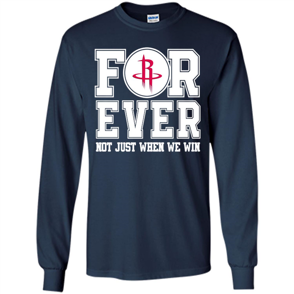 Houston Rockets Forever For ever not just when we win - Long Sleeve T-Shirt