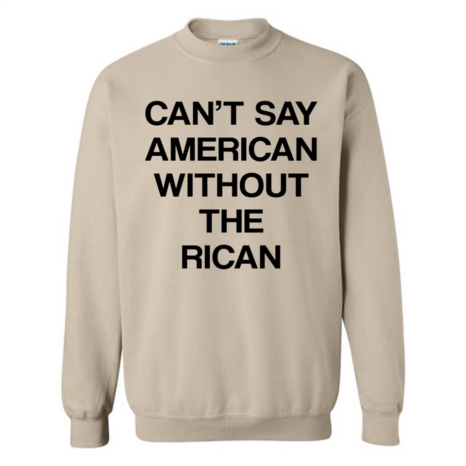 Can't Say American Without the Rican - Sweatshirt