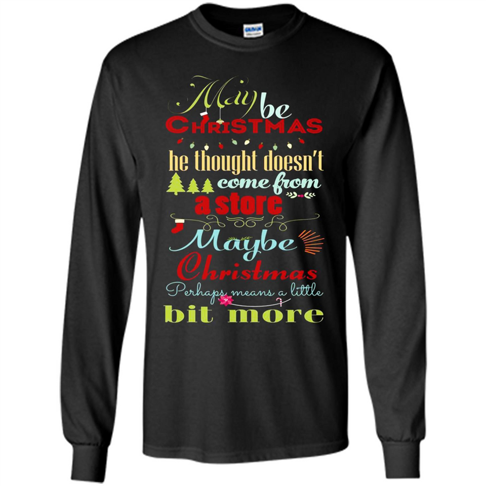 Maybe Christmas Doesn't Come From Store Christmas Means - Long Sleeve T-Shirt