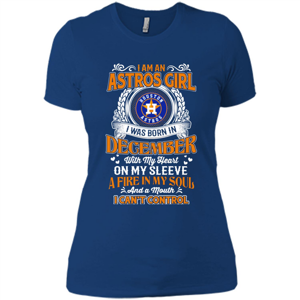 I Am An Houston Astros Girl I Was Born In December With My Heart On My Sleeve A Fire In My Soul And A Mouth I Cant Control - Ladies' Boyfriend T-Shirt