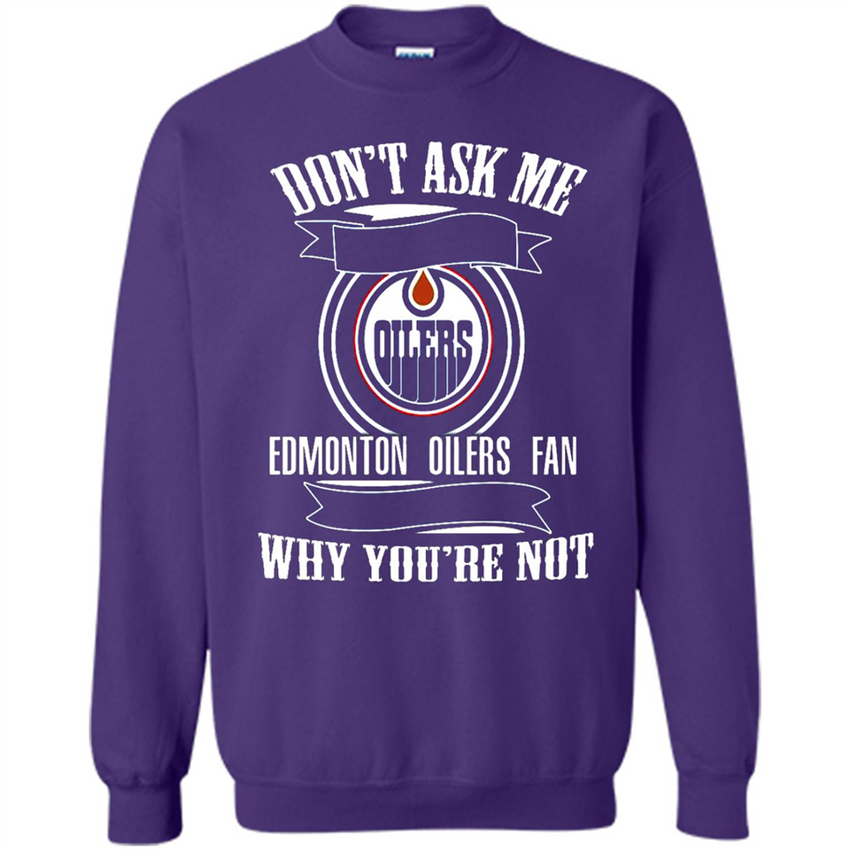 Don't Ask Me Why I'm A Edmonton Oilers Fan Ask Yourself
