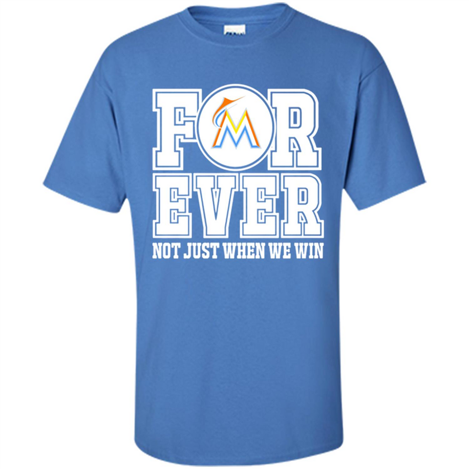 Miami Marlins Forever For ever not just when we win - Shirt