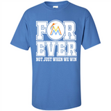 Miami Marlins Forever For ever not just when we win - Shirt