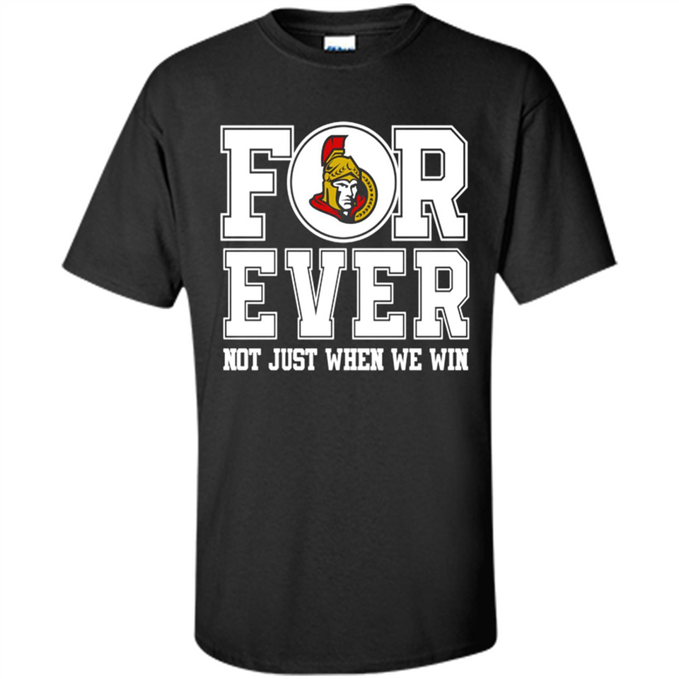 Ottawa Senators Forever For ever not just when we win - Shirt