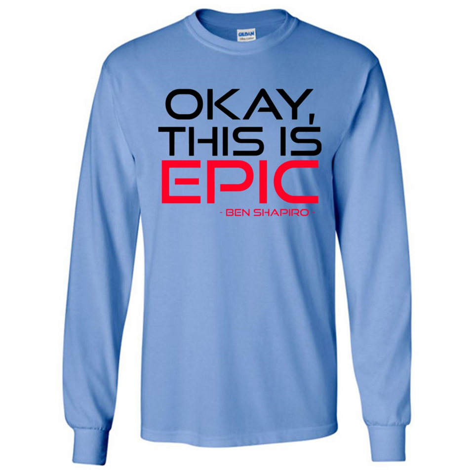 Okay, This is Epic' Ben Shapiro Quote - Long Sleeve T-Shirt