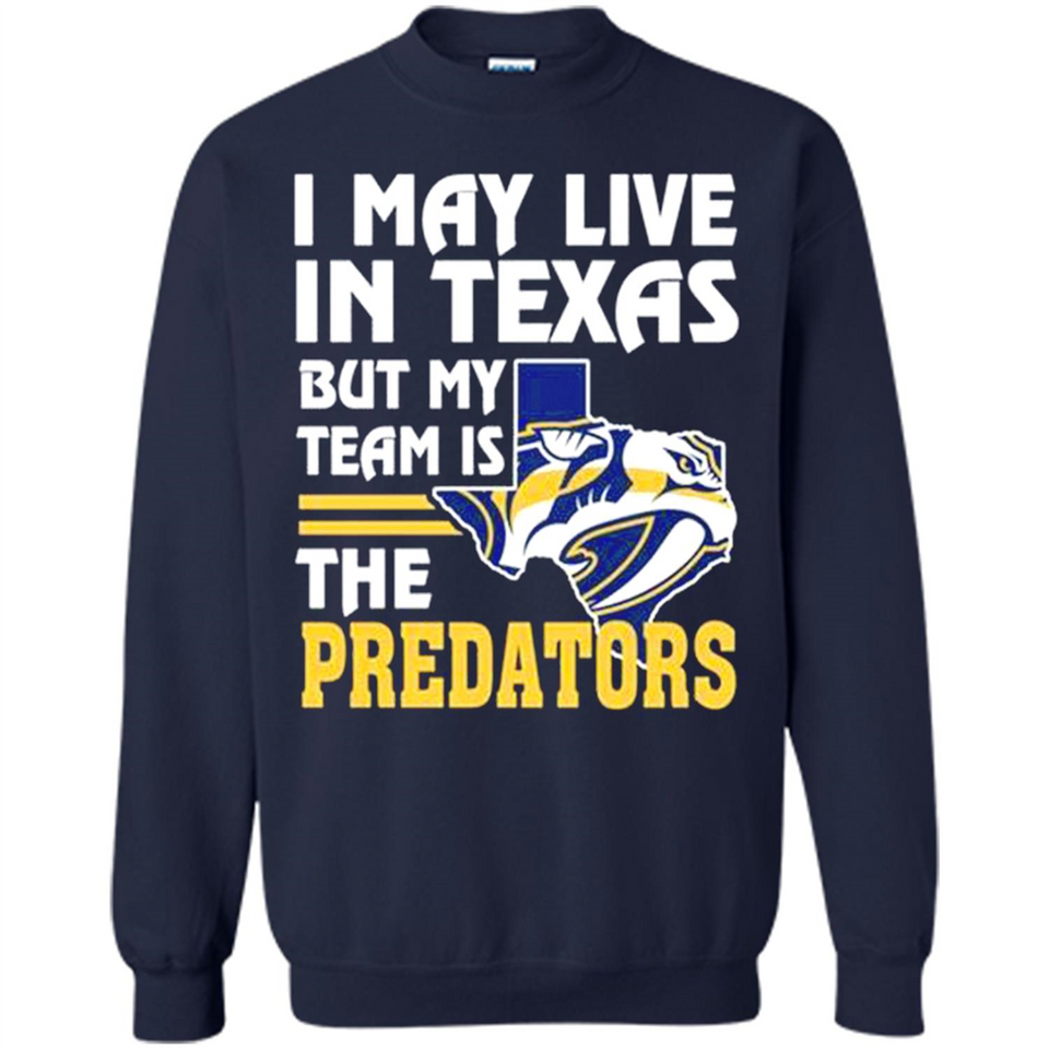 I May Live In Texas But My Team Is The Predators - Sweatshirt