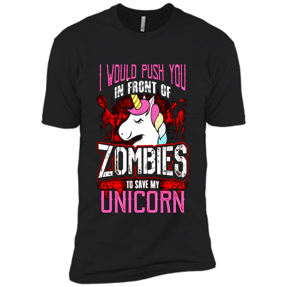 I Would Push You In Front Of Zombies To Save My Unicorn