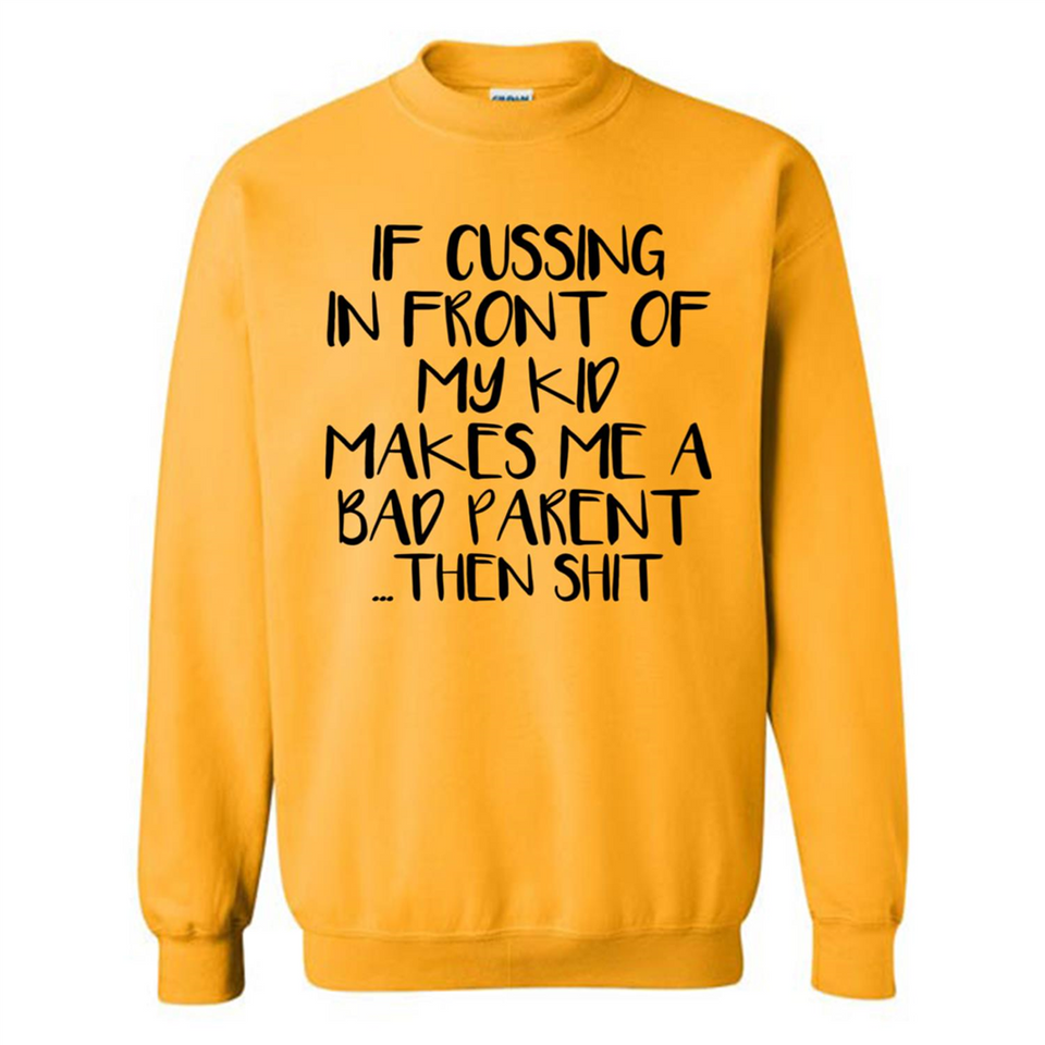 If cussing In front of my kids makes me a bad Parent then shit - Sweatshirt