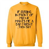 If cussing In front of my kids makes me a bad Parent then shit - Sweatshirt