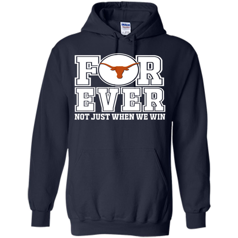 Texas Longhorns Forever For ever not just when we win - Hoodie
